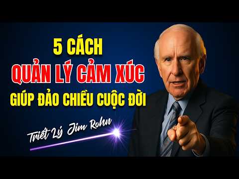 5 Cách Quản Lý Cảm Xúc Giúp Đảo Chiều Cuộc Đời | Triết Lý Jim Rohn