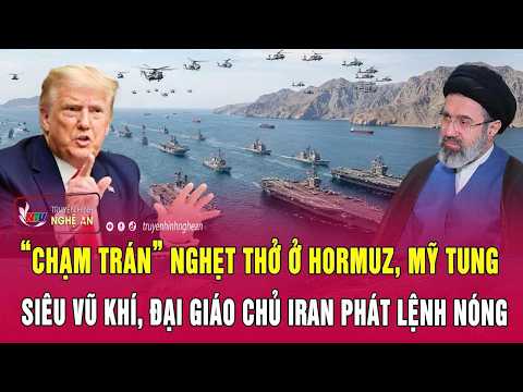 Thời sự 19/4: “Chạm trán” nghẹt thở ở Hormuz, Mỹ tung siêu vũ khí, Đại giáo chủ Iran phát lệnh nóng