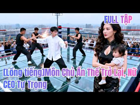 Dẫn con gái xuống núi,anh gặp nữ võ sư mở võ đài kén chồng.Lên sân cầu hôn,vướng kẻ thù é#260414ysA2