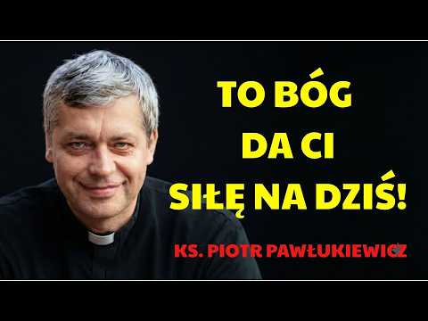 To Bóg da Ci siłę na dziś! - Ks. Piotr Pawlukiewicz | Ks. Pawlukiewicz