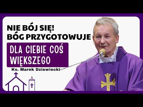 Nie bój się! Bóg przygotowuje dla ciebie coś większego! |  Ks. Marek Dziewiecki