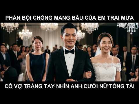 Phản bội chồng theo tình trẻ, vợ cũ TRẮNG TAY nhìn anh cưới nữ tổng tài