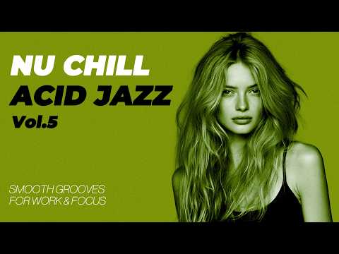 The Best Nu Chill Acid Jazz Vol.05 | Smooth & Deep Grooves for Work, Study & Focus