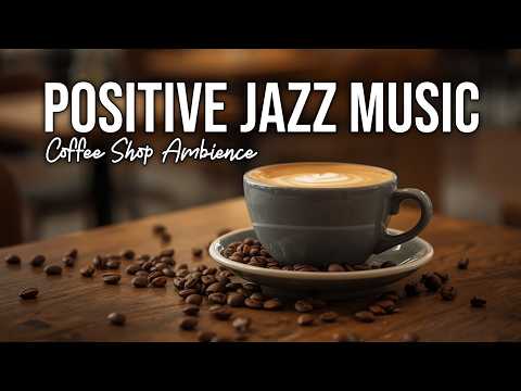 Positive Jazz Bossa Nova ☕ Uplifting Instrumental Music for Work, Study &amp; Positive Thinking