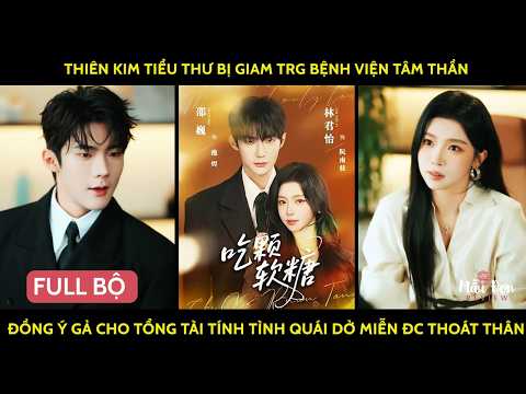 Thiên kim tiểu thư bị ép điên giam trg bệnh viện tâm thần đồng ý gả cho tổng tài tính tình quái dở