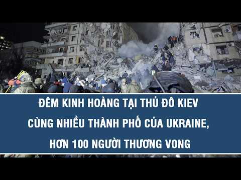 Đêm kinh hoàng tại thủ đô Kiev cùng nhiều thành phố của Ukraine, hơn 100 người thương vong