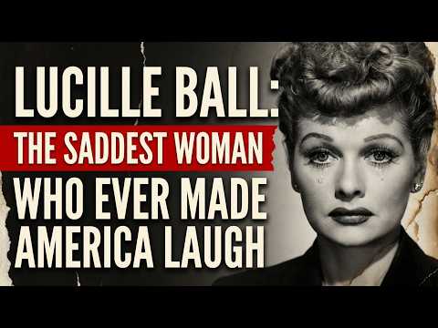 LUCILLE BALL: THE SADDEST WOMAN WHO EVER MADE AMERICA LAUGH