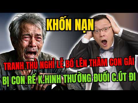 Tâm Sự Cùng Sâm: Tranh Thủ Nghỉ Lễ Bố Nghèo Từ Quê Lên Thăm Con Gái, Bị Con Rể Đuổi Ngay Trước Cổng