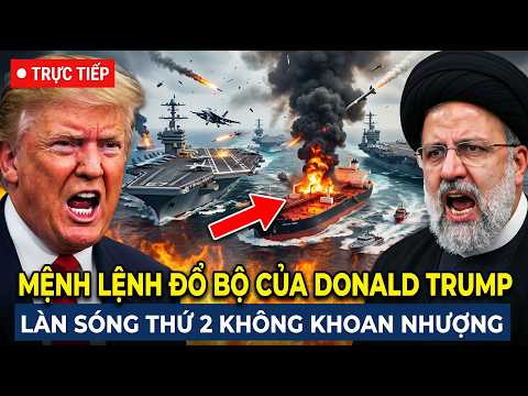 🔴TRỰC TIẾP IRAN MỸ: MỆNH LỆNH ĐỔ BỘ CỦA DONALD TRUMP: Làn Sóng Thứ 2 - Cơn Bão Không Khoan Nhượng