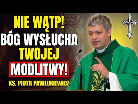 Nie wątp! Bóg wysłucha Twojej modlitwy! - Ks. Piotr Pawlukiewicz