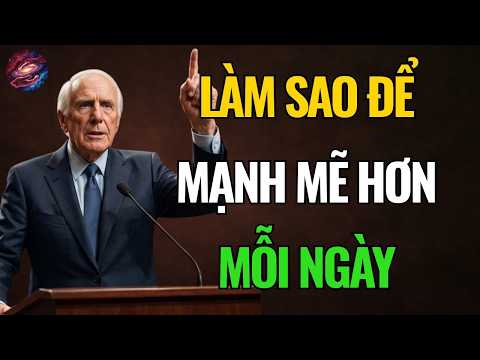 Trở Nên Mạnh Mẽ Hơn Mỗi Ngày Và Cuộc Sống Sẽ Tôn Trọng Bạn | Động Lực Từ Jim Rohn