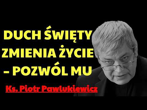 DUCH ŚWIĘTY CHCE ZMIENIĆ TWOJE ŻYCIE   POZWÓL MU! | ks. piotr pawlukiewicz modlitwa