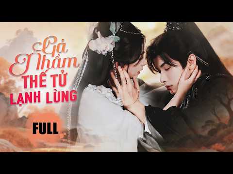 GẢ NHẦM THẾ TỬ LẠNH LÙNG - Full | Thiên Kim Sống Lại Gả Cho Vương Tử Thay Đổi Số Phận