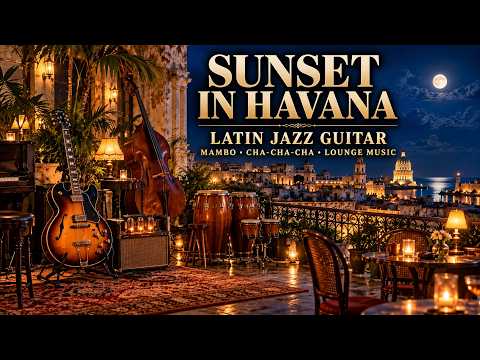 Latin Jazz Guitar | Sunset in Havana, Afro-Cuban Fusion, Mambo & Cha-Cha-Cha Lounge Music for Dinner