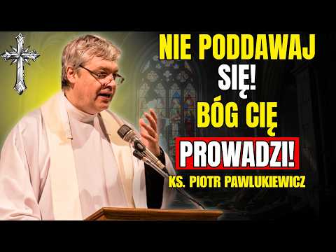Nie poddawaj się! Bóg Cię prowadzi! - Ks. Piotr Pawlukiewicz
