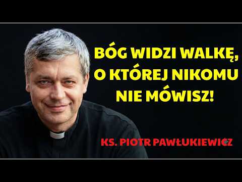 BÓG WIDZI WALKĘ, O KTÓREJ NIKOMU NIE MÓWISZ! | KS. PIOTR PAWLUKIEWICZ | Ks. Pawlukiewicz