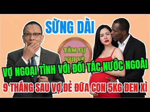 Vợ N.g.ủ Với Đối Tác Nước Ngoài - 9 Tháng Sau Vợ Sinh Cho Chồng Đứa C.on 5KG Đen Xì: TÂM SỰ CÙNG SÂM