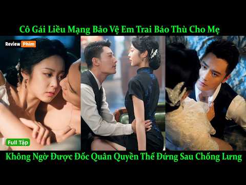 Cô Gái Liều Mạng Bảo Vệ Em Trai Báo Thu Cho Mẹ, Kh Ngờ Được Đốc Quân Quyền Thế Đứng Sau Chống Lưng