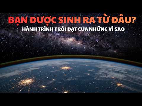 Bạn Được Sinh Ra Từ Đâu? Hành Trình Trôi Dạt Của Những Vì Sao | Vũ Trụ Bao La
