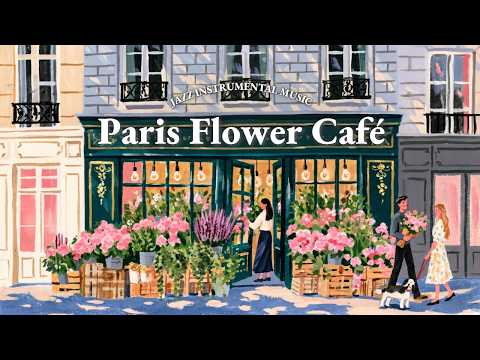 𝗦𝗼𝗳𝘁 𝗝𝗮𝘇𝘇 𝗗𝗿𝗶𝗳𝘁𝗶𝗻𝗴 𝗳𝗿𝗼𝗺 𝗮 𝗣𝗮𝗿𝗶𝘀 𝗙𝗹𝗼𝘄𝗲𝗿 𝗦𝗵𝗼𝗽 💐☕ French Instrumental Café Playlist | Cozy Morning