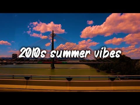 2010s summer vibes ~nostalgia throwback playlist