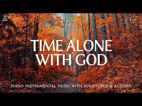 Time Alone With God: Piano Instrumental Worship with Scriptures for Deep Prayer 🍂 CHRISTIAN Piano