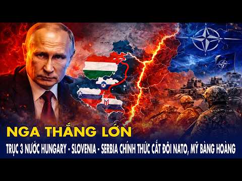 Nga thắng lớn: trục 3 nước Hungary - Slovenia - Serbia chính thức cắt đôi NATO, Mỹ bàng hoàng