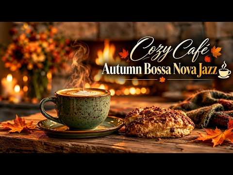 🍂 Autumn Bossa Nova Jazz ☕ Cozy Café Vibes by the Fireplace | Relaxing Warm Jazz
