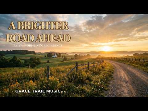 A Brighter Road Ahead 🌅 | Uplifting Christian Country Songs About Faith, Hope & New Beginnings