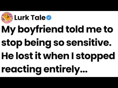 My boyfriend told me to stop being so sensitive. He lost it when I stopped reacting entirely.