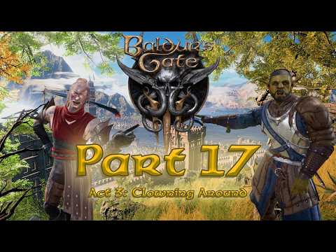 Baldur's Gate 3 - Part 17: FINALLY IN ACT 3!!! (No Clowning Around)