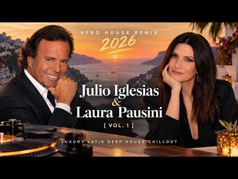 Afro House Remix 2026: Julio Iglesias & Laura Pausini [Vol. 1] | Luxury Latin Deep House Chillout