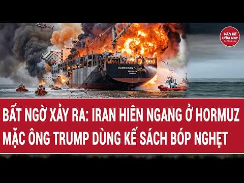 Bất ngờ xảy ra: Iran hiên ngang ở Hormuz mặc ông Trump dùng kế sách bóp nghẹt