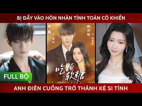 Bị đẩy vào hôn nhân tính toán cô khiến người chồng điên cuồng trở thành kẻ chỉ biết yêu vợ