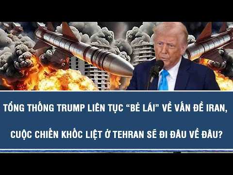 Tổng thống Trump liên tục “bẻ lái” về vấn đề Iran, cuộc chiến khốc liệt ở Tehran sẽ đi đâu về đâu?