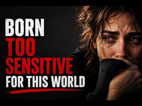 Psychology of People Who Were Born TOO Sensitive for This World