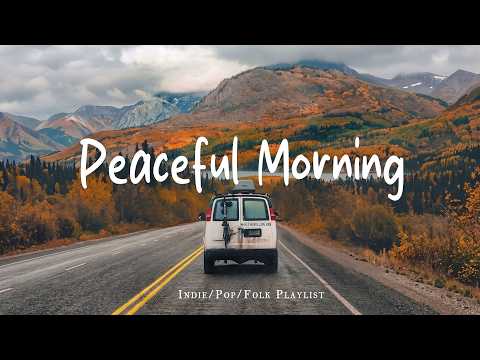 Peaceful Morning  🍂 Chill Songs to listen to in the morning | Indie/Folk/Pop/Acoustic Playlist