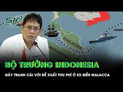 Bộ trưởng Tài chính Indonesia gây tranh cãi với đề xuất thu phí ở eo biển Malacca giống Hormuz