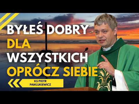 CAŁE ŻYCIE BYŁEŚ PORZĄDNY. SKĄD W TOBIE TYLE ŻALU? KS. PIOTR PAWLUKIEWICZ