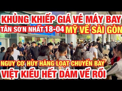 KHỦNG KHIẾP GIÁ VÉ MÁY BAY TỪ MỸ VỀ SÀI GÒN VIỆT KIỀU HẾT DÁM VỀ I NGUY CƠ HỦY HÀNG LOẠT CHUYẾN BAY