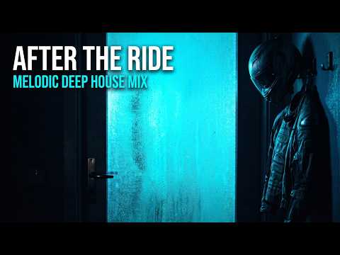 After the Ride | Melodic Deep House Mix for Late Nights