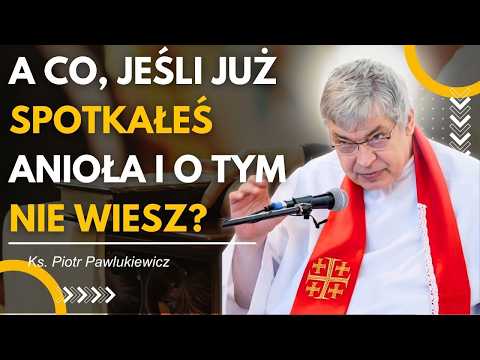 A CO, JEŚLI JUŻ SPOTKAŁEŚ ANIOŁA I O TYM NIE WIESZ? | KS. PIOTR PAWLUKIEWICZ