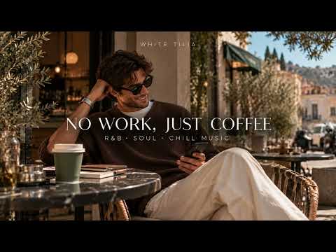 NO WORK, JUST COFFEE ☕ R&B, Soul & Chill Music