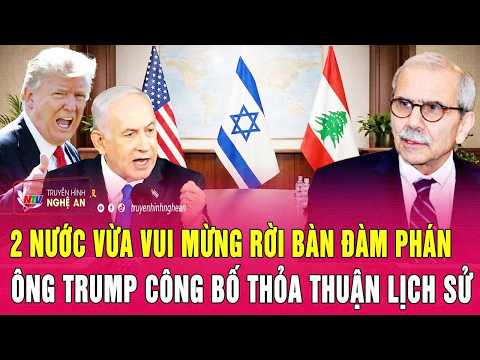 Nóng: 2 nước vừa vui mừng rời bàn đàm phán, ông Trump công bố thỏa thuận lịch sử